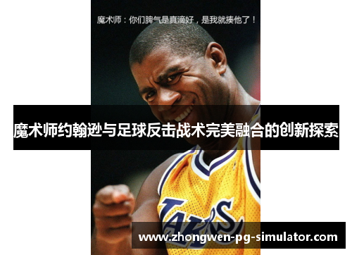 魔术师约翰逊与足球反击战术完美融合的创新探索