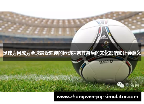 足球为何成为全球最受欢迎的运动探索其背后的文化影响和社会意义 足球为何成为全球最受欢迎的运动探索其背后的文化影响和社会意义