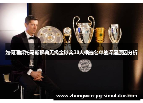 如何理解托马斯穆勒无缘金球奖30人候选名单的深层原因分析 如何理解托马斯穆勒无缘金球奖30人候选名单的深层原因分析