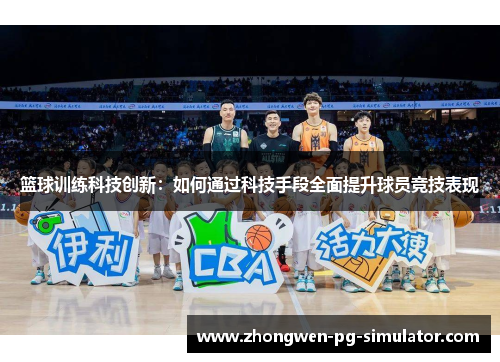 篮球训练科技创新:如何通过科技手段全面提升球员竞技表现 篮球训练科技创新:如何通过科技手段全面提升球员竞技表现