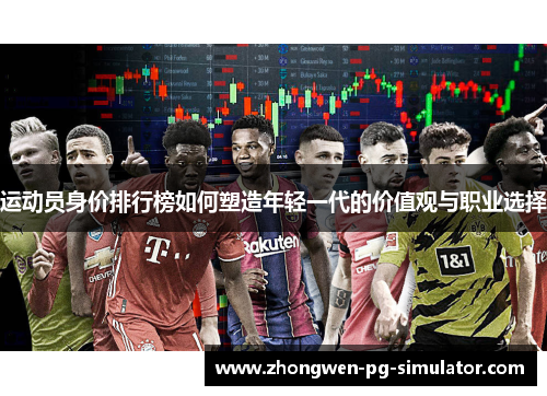 运动员身价排行榜如何塑造年轻一代的价值观与职业选择 运动员身价排行榜如何塑造年轻一代的价值观与职业选择