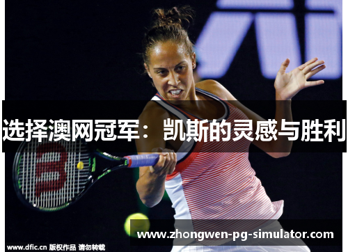 选择澳网冠军:凯斯的灵感与胜利 选择澳网冠军:凯斯的灵感与胜利