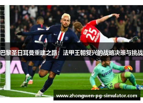 巴黎圣日耳曼重建之路：法甲王朝复兴的战略决策与挑战
