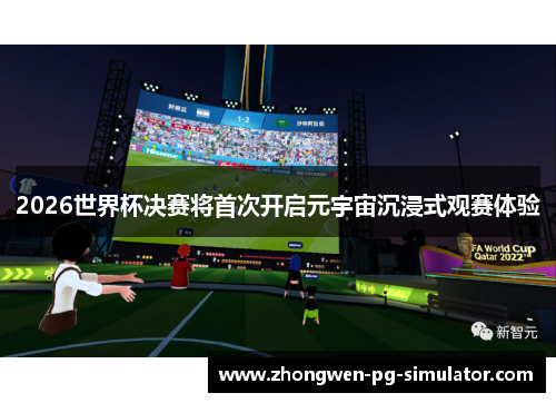 2026世界杯决赛将首次开启元宇宙沉浸式观赛体验