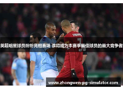 英超明星球员纷纷亮相赛场 谁将成为本赛季最佳球员的最大竞争者