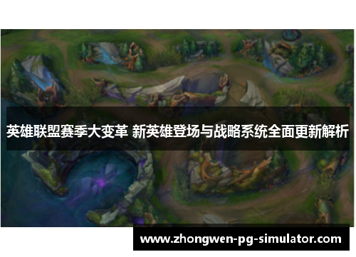 英雄联盟赛季大变革 新英雄登场与战略系统全面更新解析