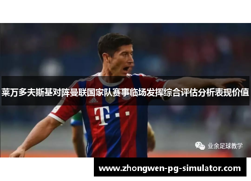 莱万多夫斯基对阵曼联国家队赛事临场发挥综合评估分析表现价值